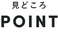 見どころPOINT